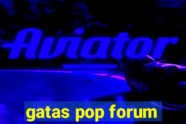 gatas pop forum